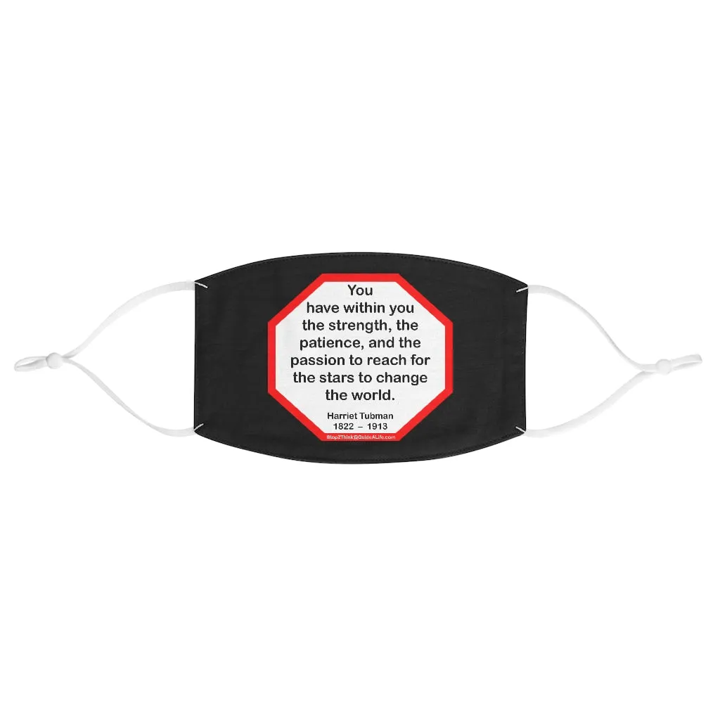 S2T- You have within you the strength, the patience, and the passion to reach for the stars to change the world.  -  Harriet Tubman  1822    1913  - B4Uspeak Make a Statement Fabric Face Mask blk