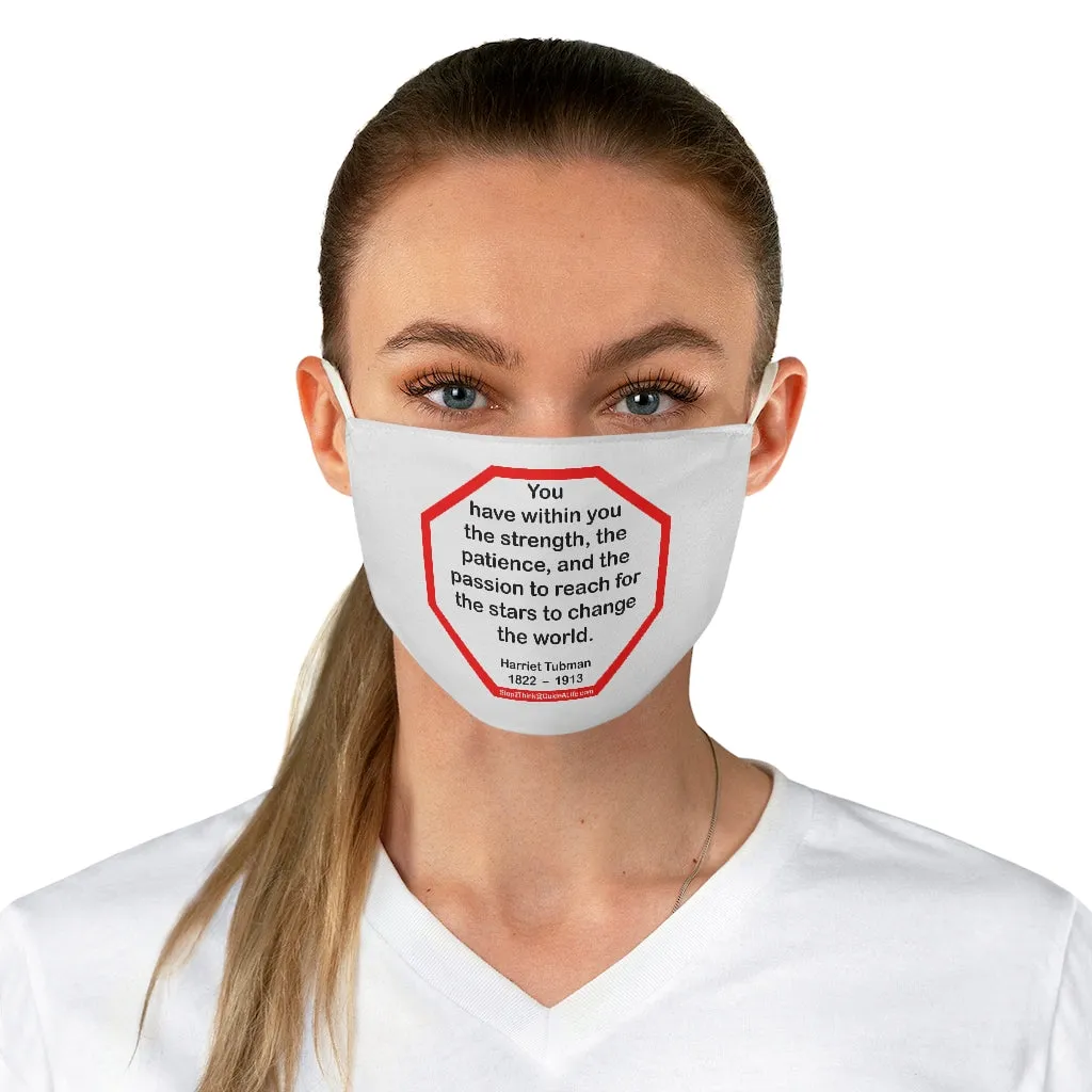 S2T- You have within you the strength, the patience, and the passion to reach for the stars to change the world.  -  Harriet Tubman  1822    1913  - B4Uspeak Make a Statement Fabric Face Mask wht