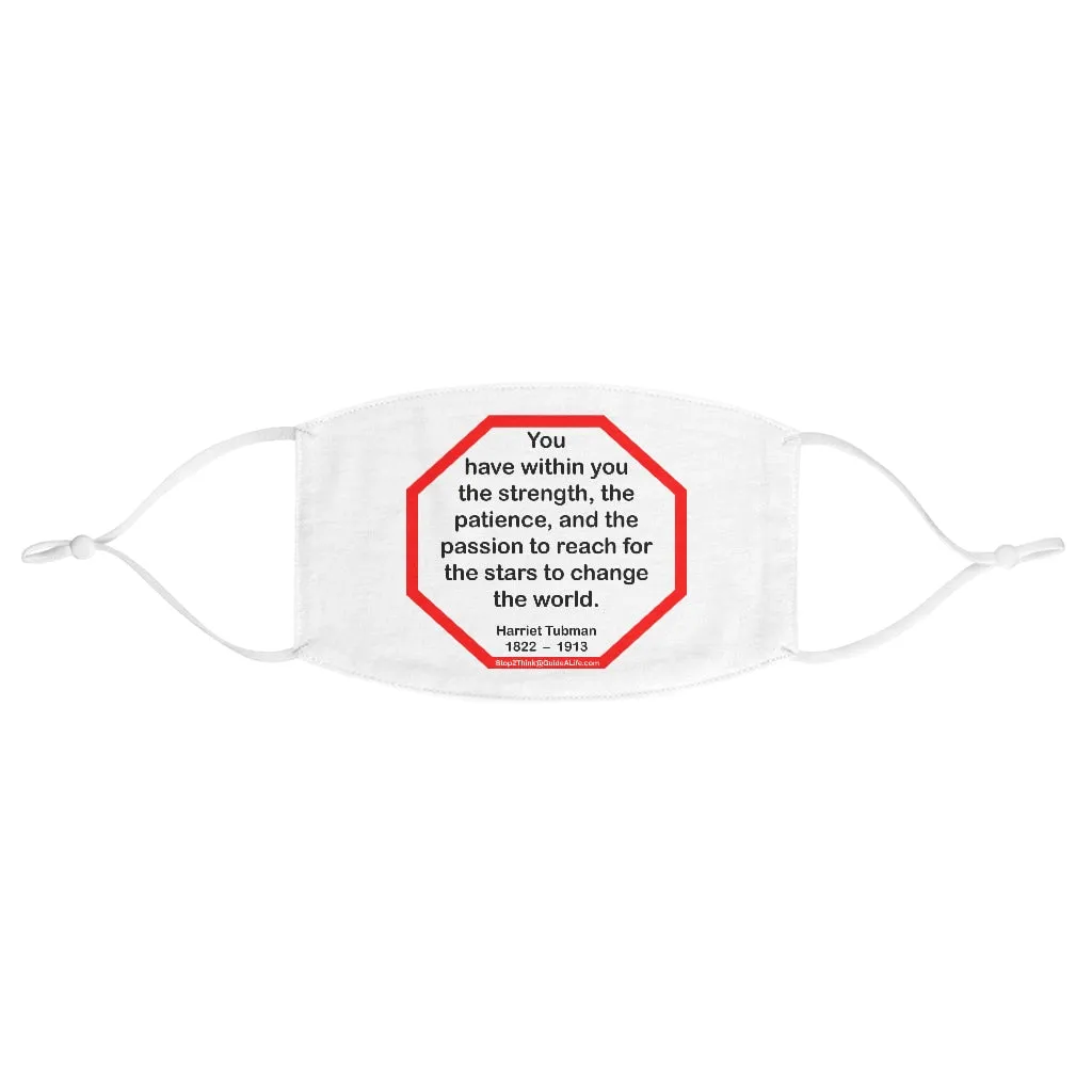 S2T- You have within you the strength, the patience, and the passion to reach for the stars to change the world.  -  Harriet Tubman  1822    1913  - B4Uspeak Make a Statement Fabric Face Mask wht